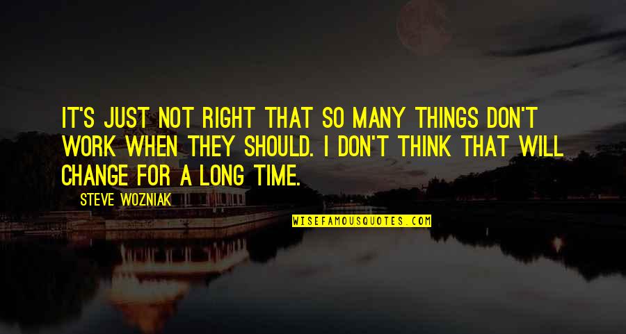 Time For Change Quotes By Steve Wozniak: It's just not right that so many things