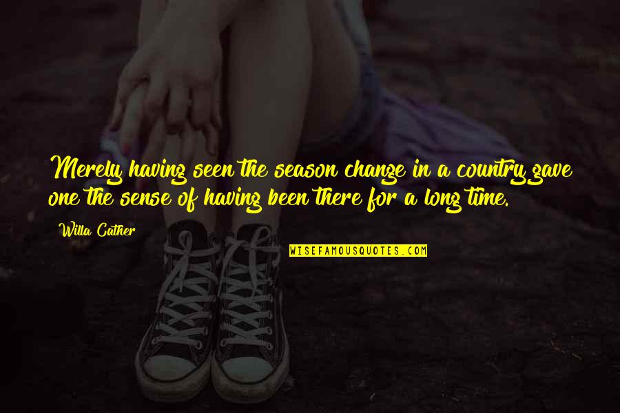 Time For Change Quotes By Willa Cather: Merely having seen the season change in a