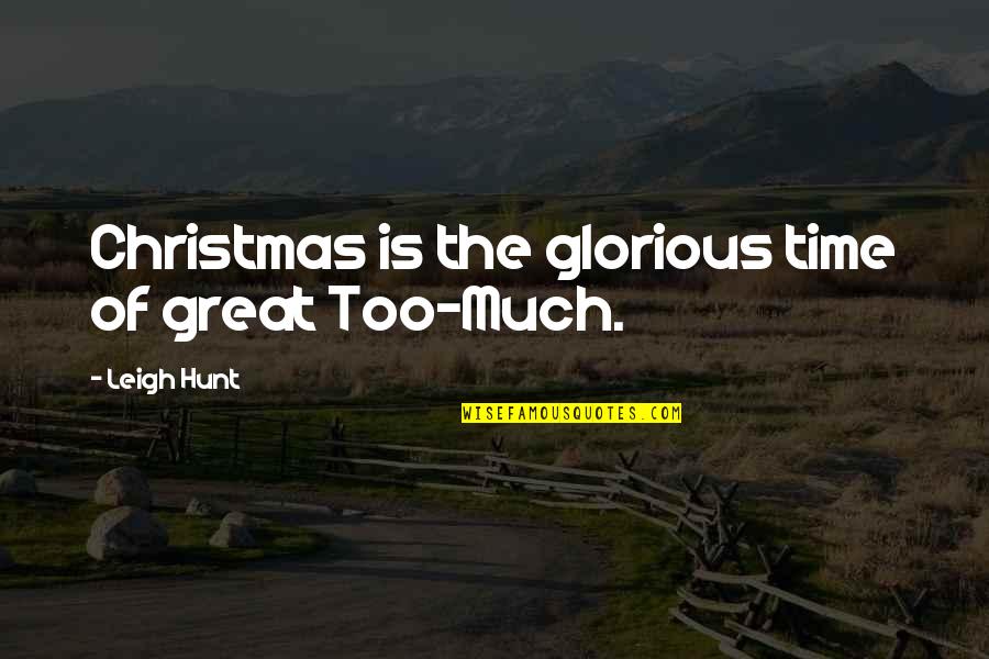 Time For Christmas Quotes By Leigh Hunt: Christmas is the glorious time of great Too-Much. Time For Christmas Quotes By Leigh Hunt: Christmas is the glorious time of great Too-Much.