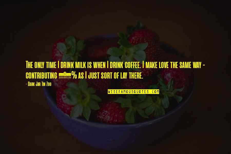 Time For Coffee Quotes By Dark Jar Tin Zoo: The only time I drink milk is when
