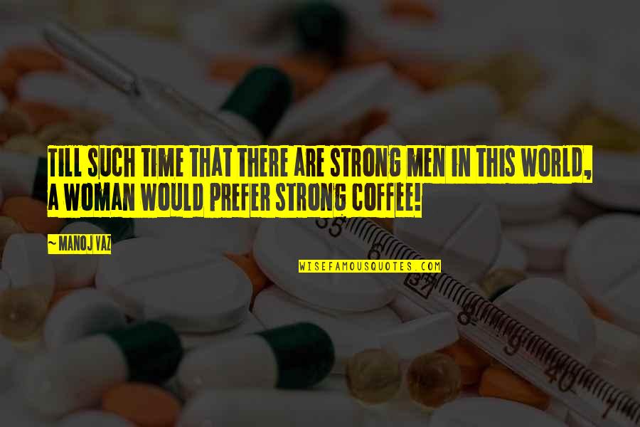 Time For Coffee Quotes By Manoj Vaz: Till such time that there are strong men