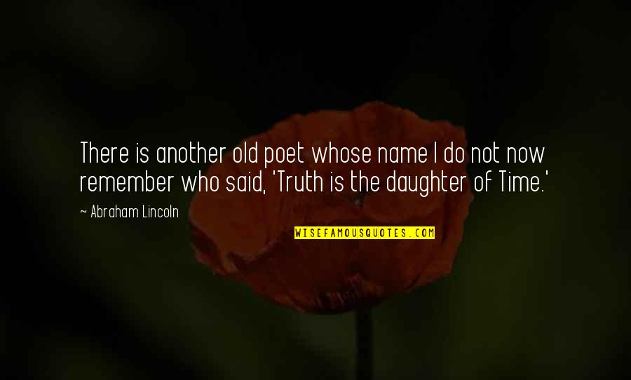 Time For Daughter Quotes By Abraham Lincoln: There is another old poet whose name I