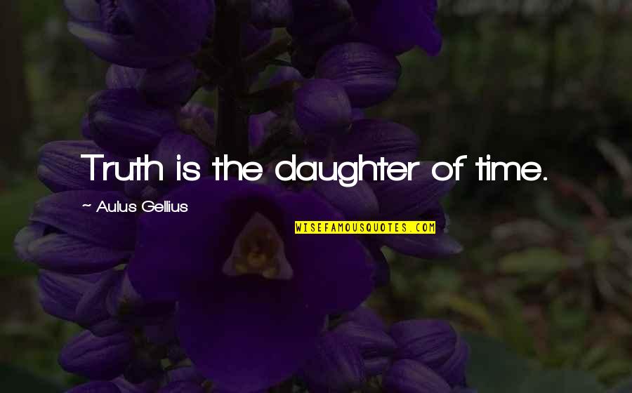 Time For Daughter Quotes By Aulus Gellius: Truth is the daughter of time.