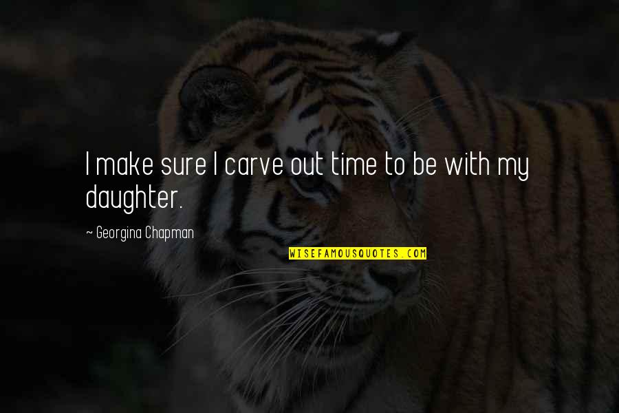 Time For Daughter Quotes By Georgina Chapman: I make sure I carve out time to Time For Daughter Quotes By Georgina Chapman: I make sure I carve out time to