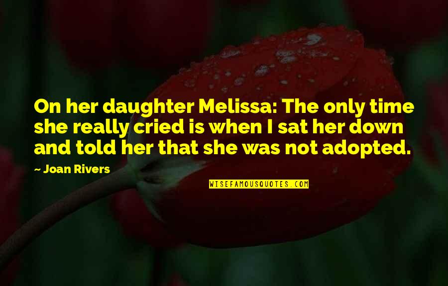 Time For Daughter Quotes By Joan Rivers: On her daughter Melissa: The only time she
