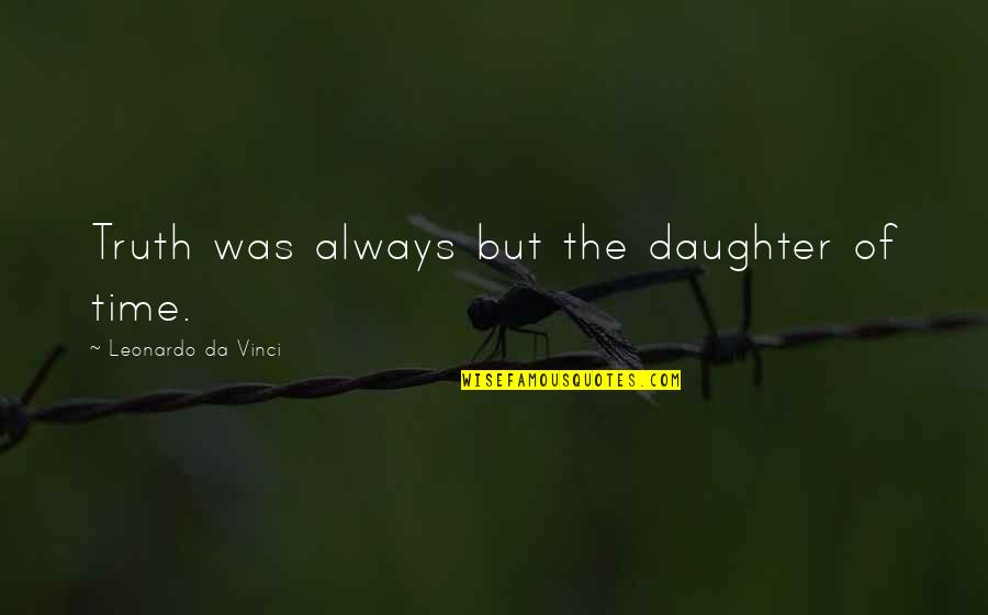Time For Daughter Quotes By Leonardo Da Vinci: Truth was always but the daughter of time.