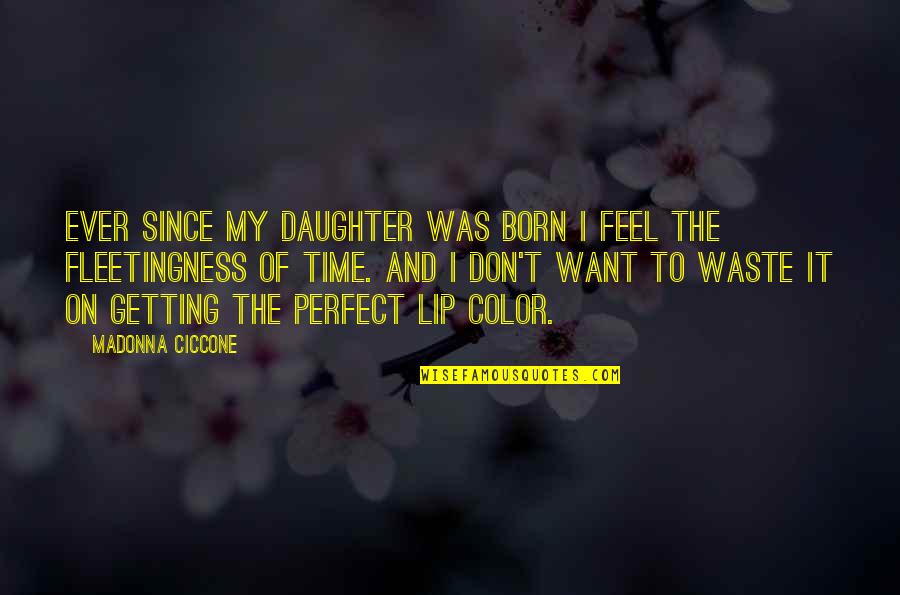 Time For Daughter Quotes By Madonna Ciccone: Ever since my daughter was born I feel