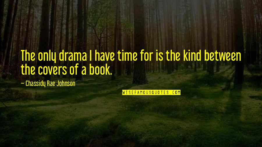 Time For Drama Quotes By Chassidy Rae Johnson: The only drama I have time for is Time For Drama Quotes By Chassidy Rae Johnson: The only drama I have time for is