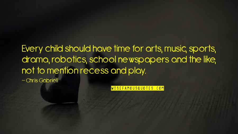 Time For Drama Quotes By Chris Gabrieli: Every child should have time for arts, music, Time For Drama Quotes By Chris Gabrieli: Every child should have time for arts, music,