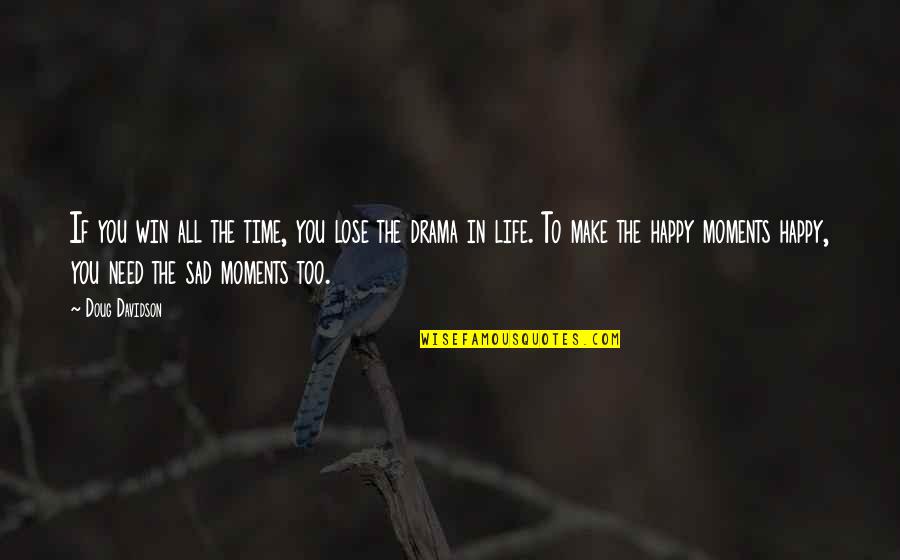 Time For Drama Quotes By Doug Davidson: If you win all the time, you lose Time For Drama Quotes By Doug Davidson: If you win all the time, you lose
