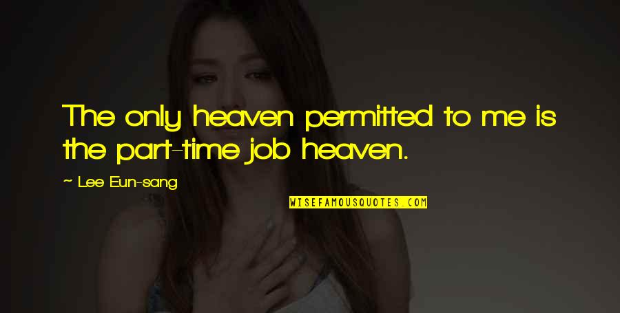 Time For Drama Quotes By Lee Eun-sang: The only heaven permitted to me is the Time For Drama Quotes By Lee Eun-sang: The only heaven permitted to me is the