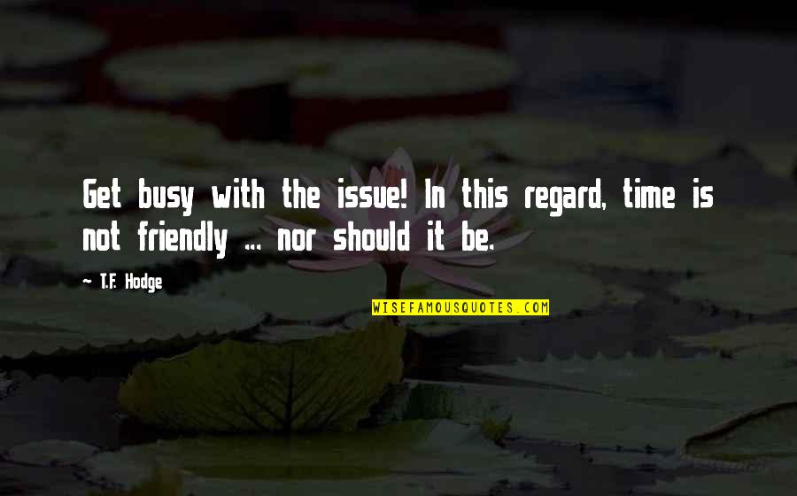 Time For Drama Quotes By T.F. Hodge: Get busy with the issue! In this regard,