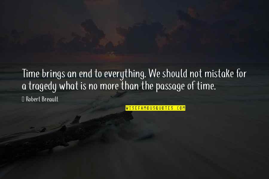 Time For Everything Quotes By Robert Breault: Time brings an end to everything. We should