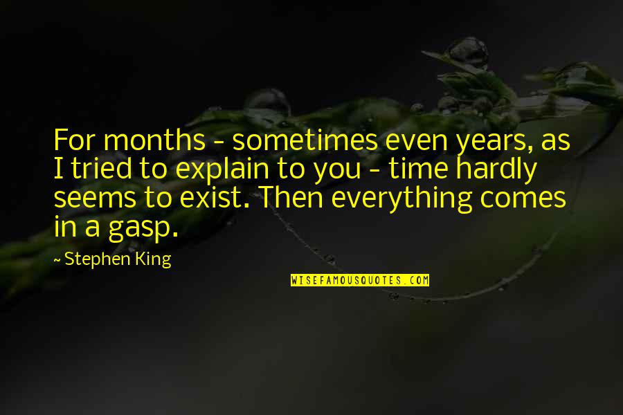 Time For Everything Quotes By Stephen King: For months - sometimes even years, as I