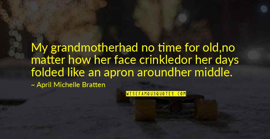 Time For Family Quotes By April Michelle Bratten: My grandmotherhad no time for old,no matter how
