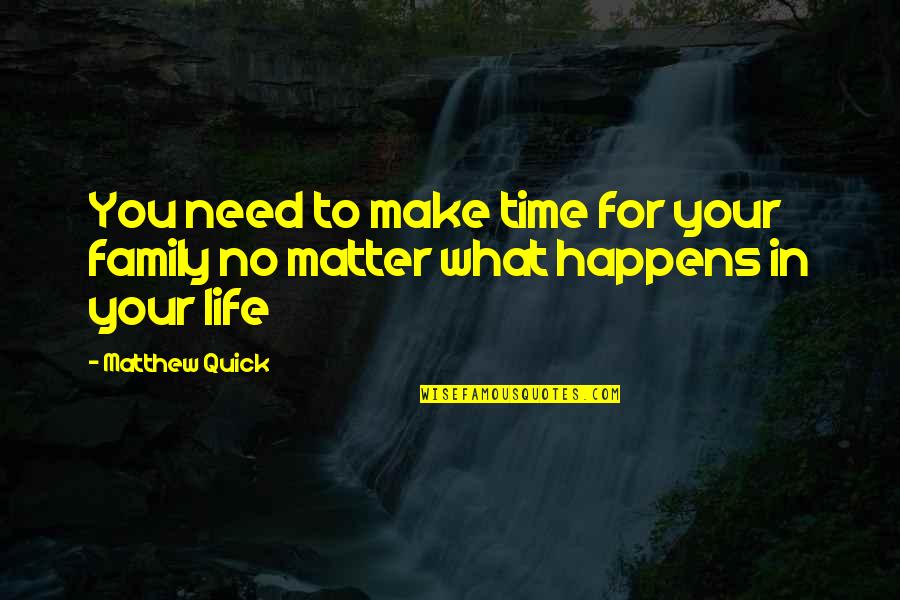 Time For Family Quotes By Matthew Quick: You need to make time for your family