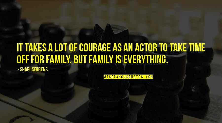Time For Family Quotes By Shari Sebbens: It takes a lot of courage as an