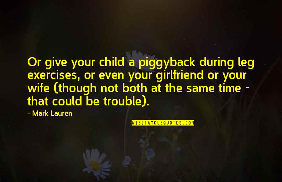 Time For Girlfriend Quotes By Mark Lauren: Or give your child a piggyback during leg