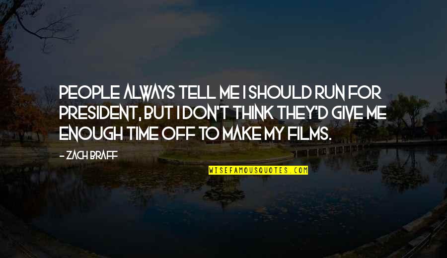 Time For Giving Quotes By Zach Braff: People always tell me I should run for