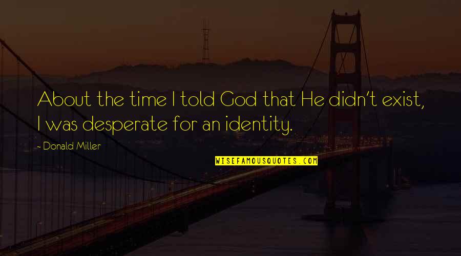 Time For God Quotes By Donald Miller: About the time I told God that He