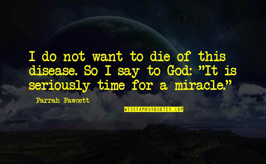 Time For God Quotes By Farrah Fawcett: I do not want to die of this