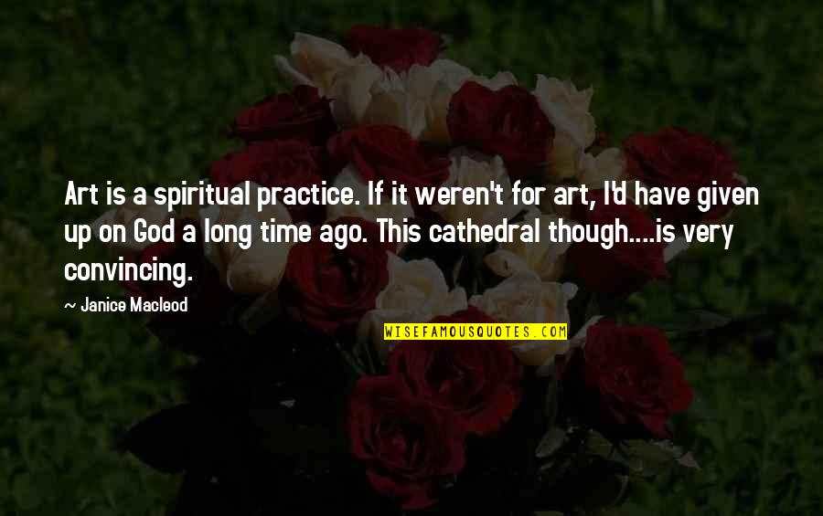 Time For God Quotes By Janice Macleod: Art is a spiritual practice. If it weren't