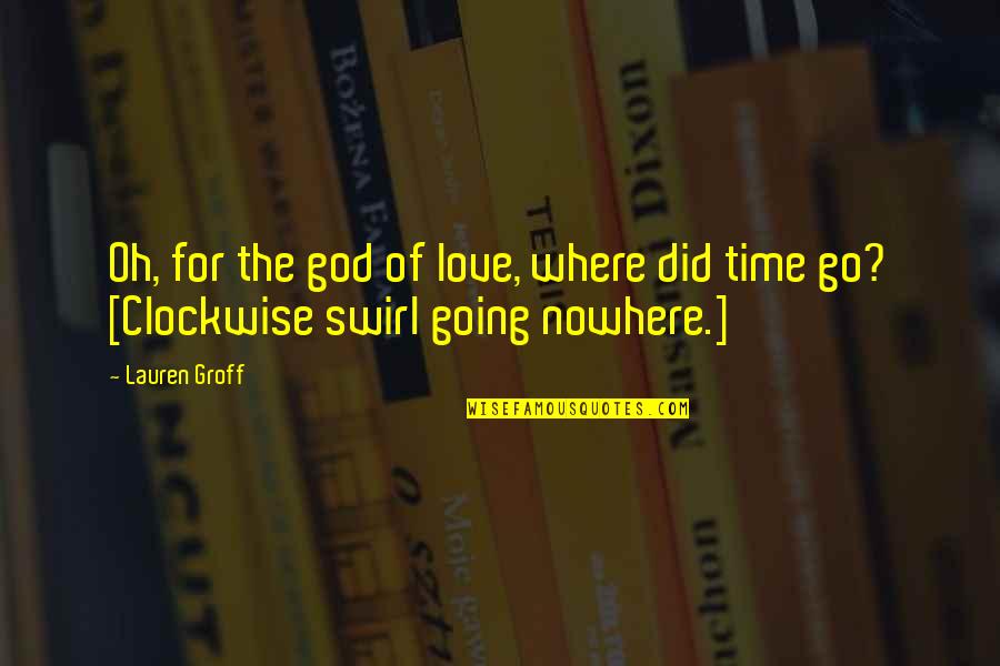 Time For God Quotes By Lauren Groff: Oh, for the god of love, where did