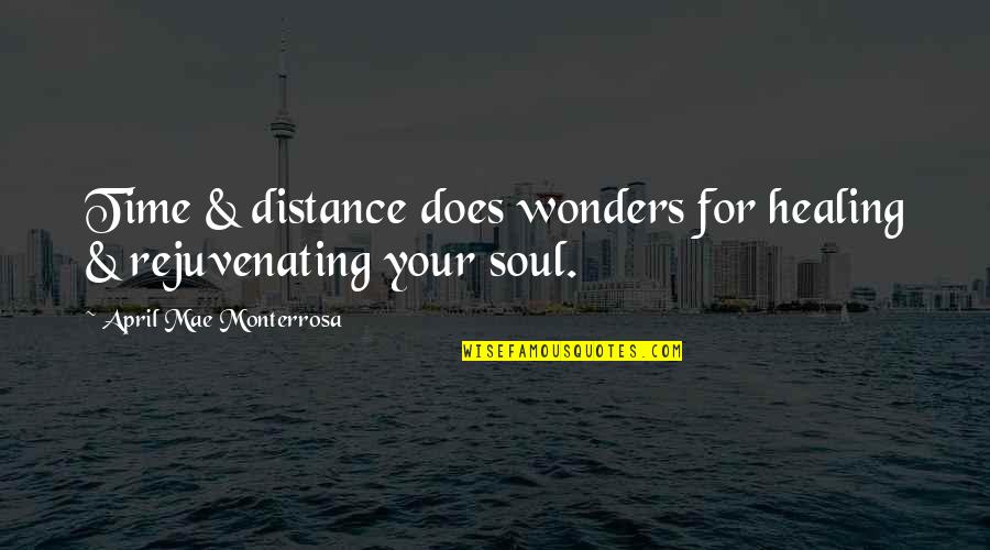 Time For Healing Quotes By April Mae Monterrosa: Time & distance does wonders for healing &