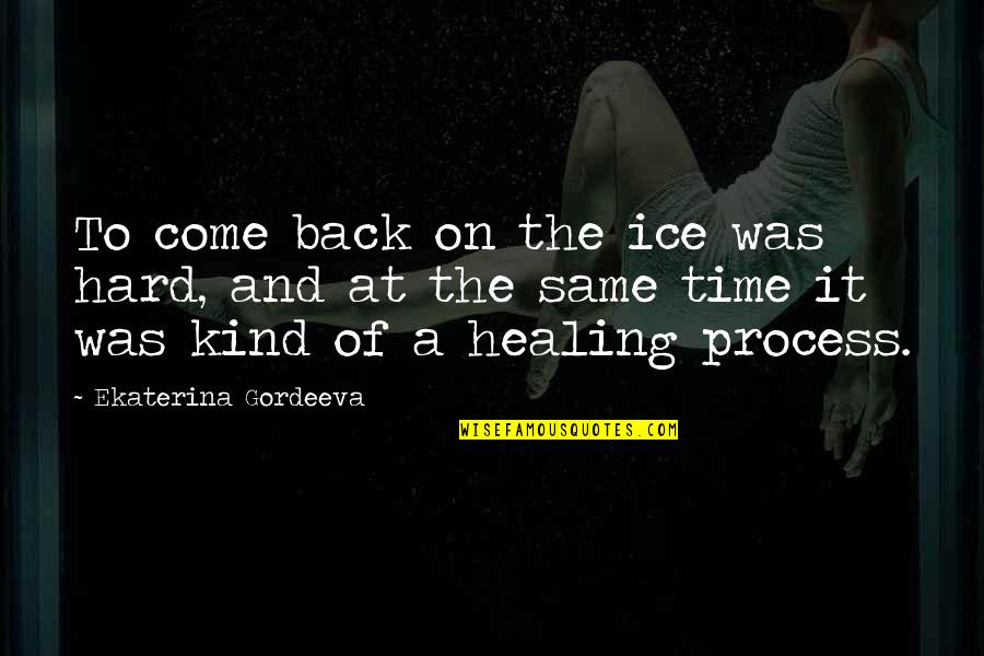 Time For Healing Quotes By Ekaterina Gordeeva: To come back on the ice was hard,