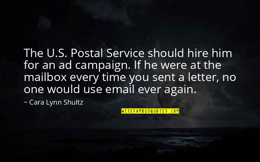 Time For Him Quotes By Cara Lynn Shultz: The U.S. Postal Service should hire him for
