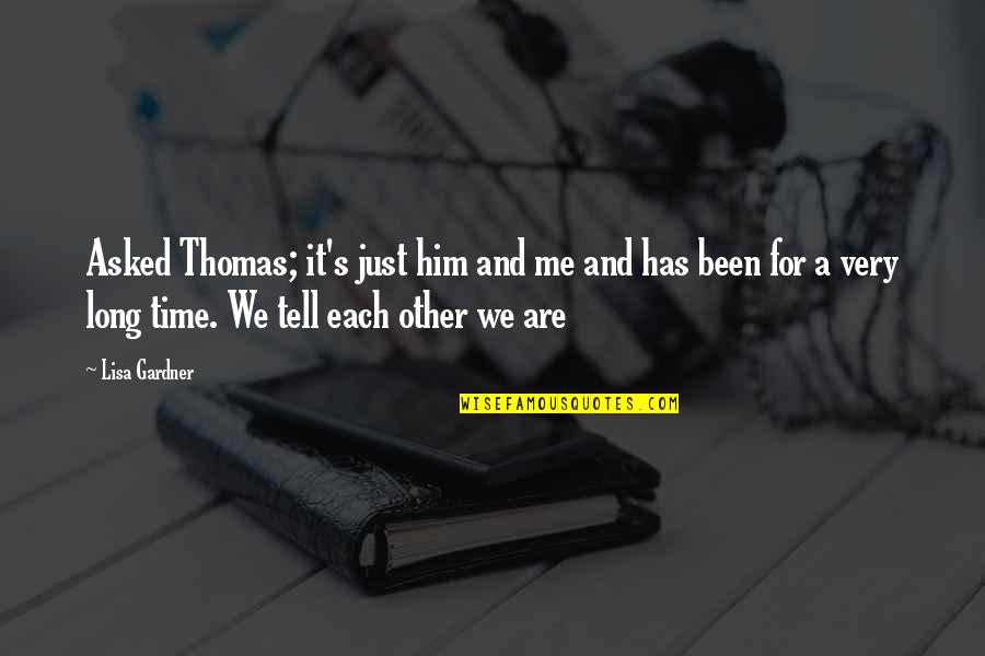 Time For Him Quotes By Lisa Gardner: Asked Thomas; it's just him and me and