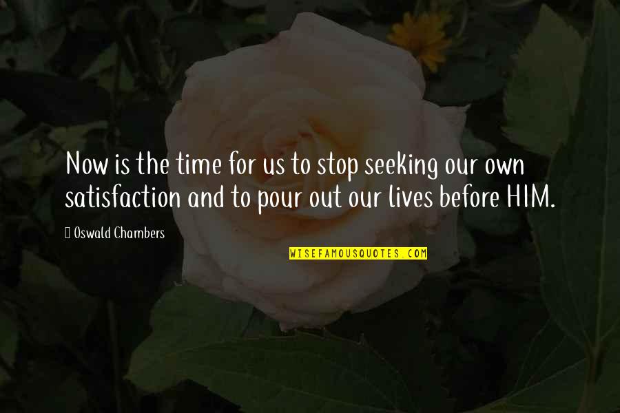 Time For Him Quotes By Oswald Chambers: Now is the time for us to stop