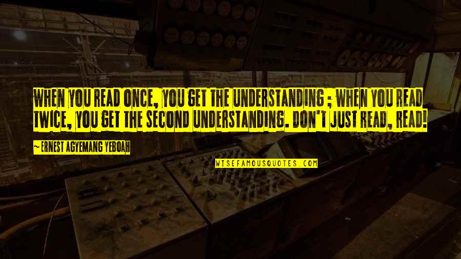 Time For Learning Quotes By Ernest Agyemang Yeboah: when you read once, you get the understanding