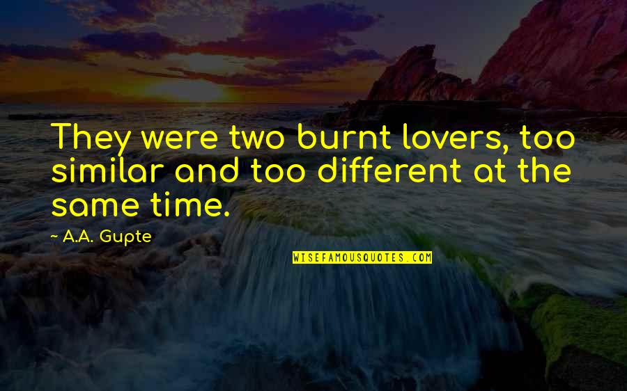 Time For Lovers Quotes By A.A. Gupte: They were two burnt lovers, too similar and