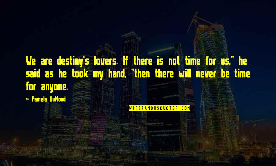 Time For Lovers Quotes By Pamela DuMond: We are destiny's lovers. If there is not