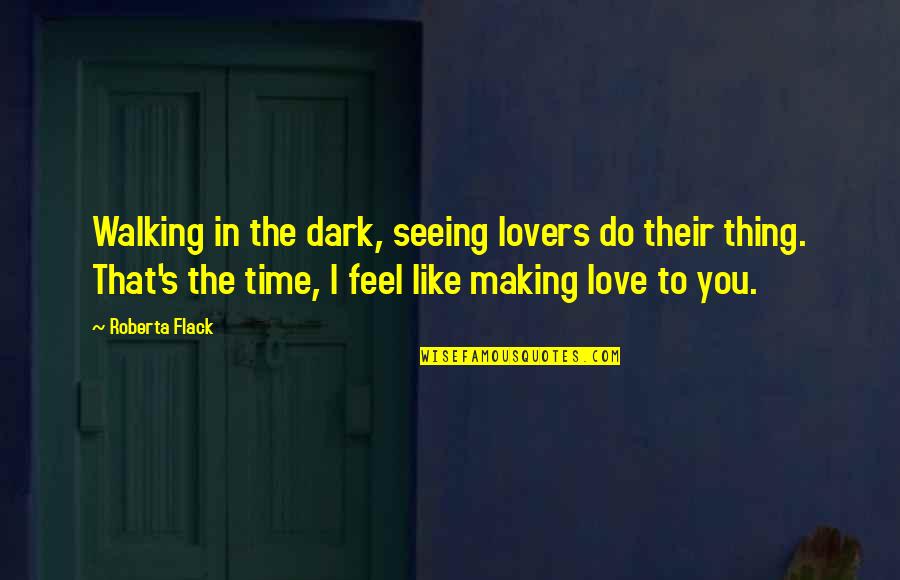 Time For Lovers Quotes By Roberta Flack: Walking in the dark, seeing lovers do their