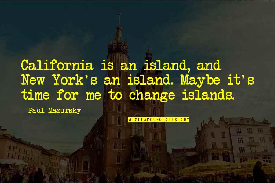 Time For Me To Change Quotes By Paul Mazursky: California is an island, and New York's an