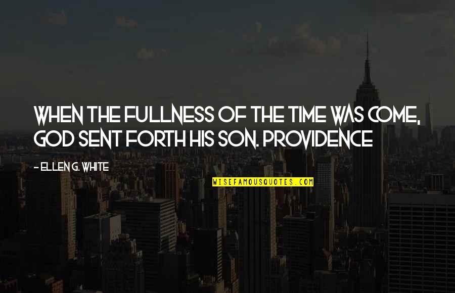 Time For My Son Quotes By Ellen G. White: When the fullness of the time was come,