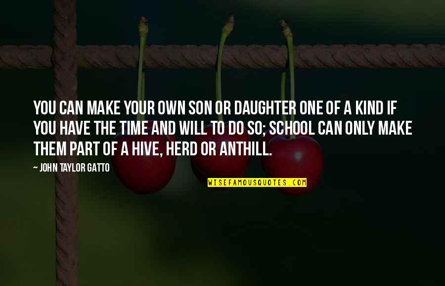 Time For My Son Quotes By John Taylor Gatto: You can make your own son or daughter