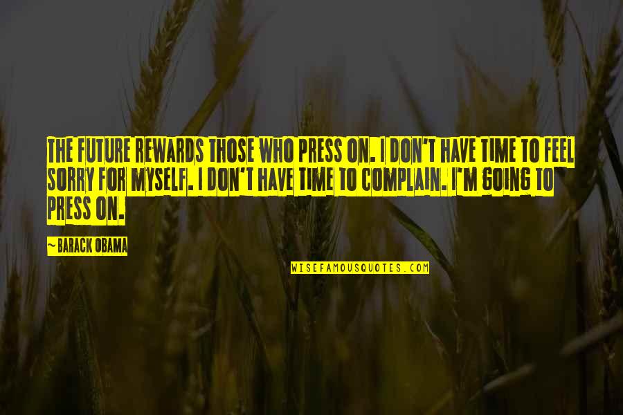 Time For Myself Quotes By Barack Obama: The future rewards those who press on. I Time For Myself Quotes By Barack Obama: The future rewards those who press on. I