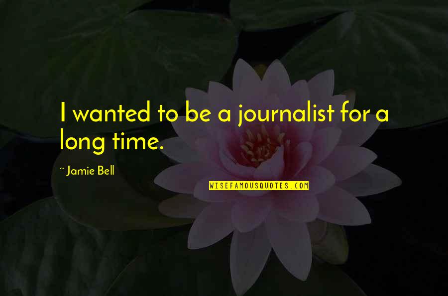 Time For Quotes By Jamie Bell: I wanted to be a journalist for a