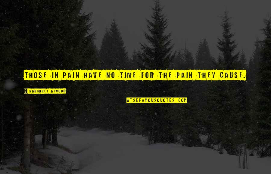 Time For Quotes By Margaret Atwood: Those in pain have no time for the