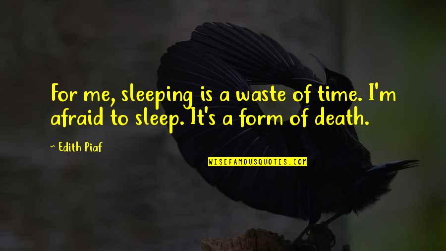 Time For Sleep Quotes By Edith Piaf: For me, sleeping is a waste of time.
