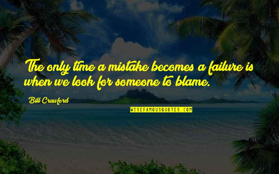 Time For Someone Quotes By Bill Crawford: The only time a mistake becomes a failure