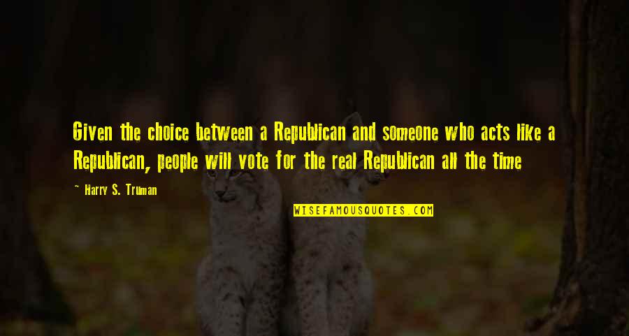 Time For Someone Quotes By Harry S. Truman: Given the choice between a Republican and someone