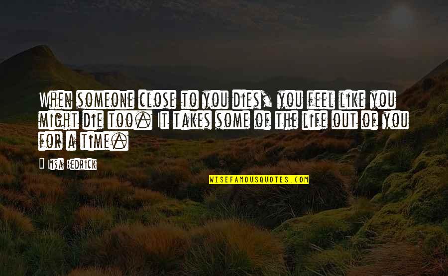 Time For Someone Quotes By Lisa Bedrick: When someone close to you dies, you feel