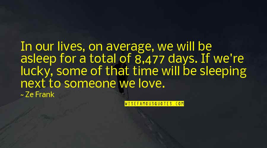 Time For Someone Quotes By Ze Frank: In our lives, on average, we will be