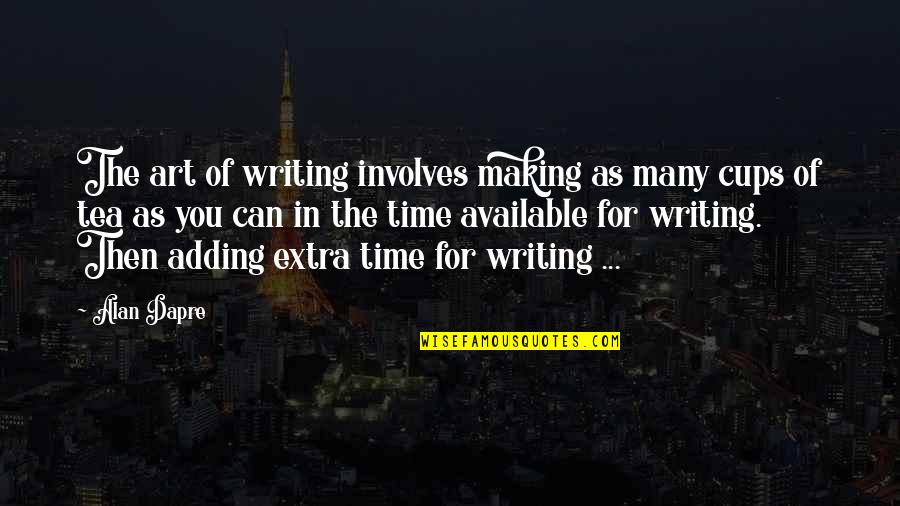Time For Tea Quotes By Alan Dapre: The art of writing involves making as many