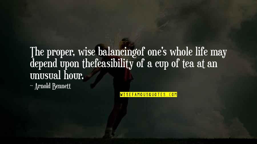 Time For Tea Quotes By Arnold Bennett: The proper, wise balancingof one's whole life may