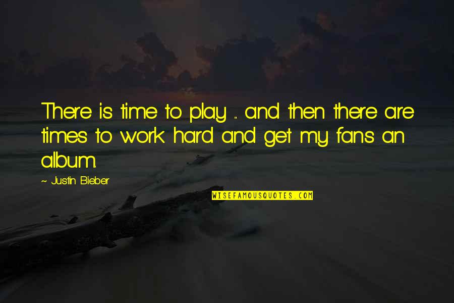 Time For Work And Time For Play Quotes By Justin Bieber: There is time to play ... and then Time For Work And Time For Play Quotes By Justin Bieber: There is time to play ... and then